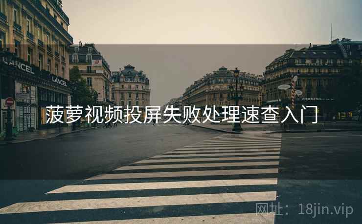 菠萝视频投屏失败处理速查入门