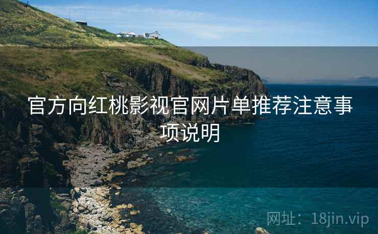 官方向红桃影视官网片单推荐注意事项说明