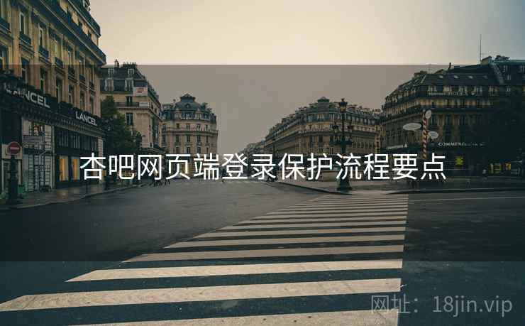 杏吧网页端登录保护流程要点