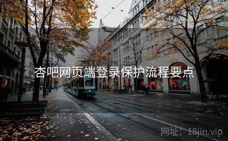 杏吧网页端登录保护流程要点