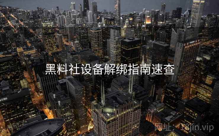 黑料社设备解绑指南速查