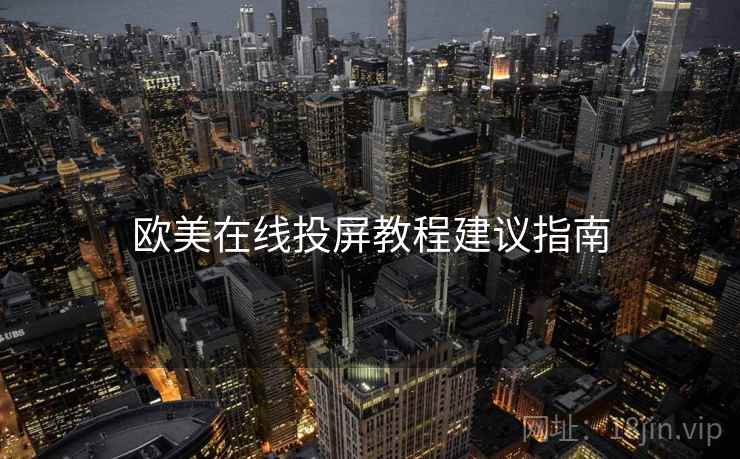 欧美在线投屏教程建议指南
